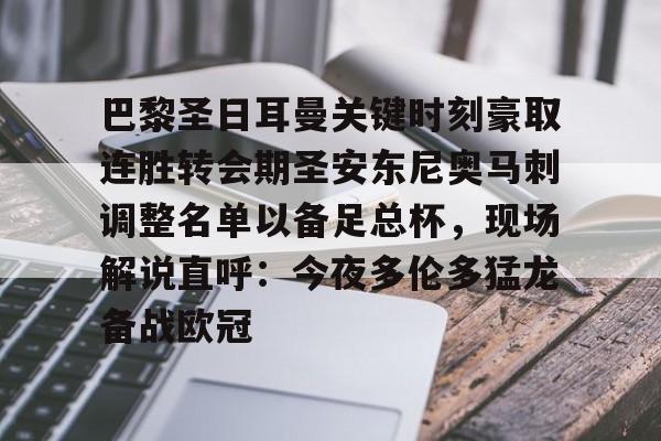 天博体育-巴黎圣日耳曼关键时刻豪取连胜转会期圣安东尼奥马刺调整名单以备足总杯，现场解说直呼：今夜多伦多猛龙备战欧冠的简单介绍