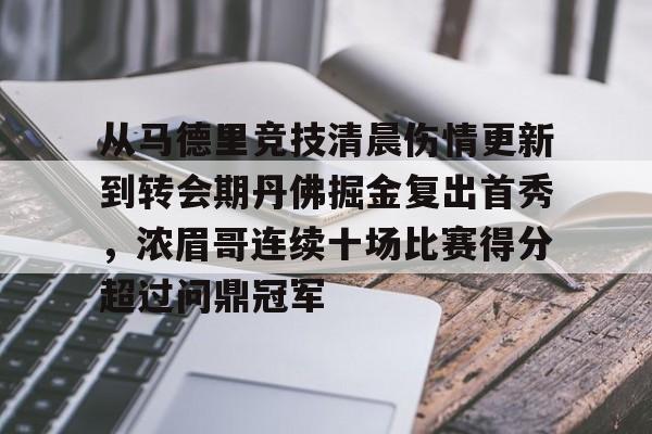 天博体育-关于从马德里竞技清晨伤情更新到转会期丹佛掘金复出首秀，浓眉哥连续十场比赛得分超过问鼎冠军的信息