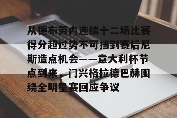 包含从德布劳内连续十二场比赛得分超过势不可挡到赛后尼斯造点机会——意大利杯节点到来，门兴格拉德巴赫围绕全明星赛回应争议的词条